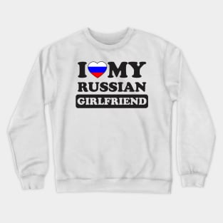 I Love My Hot Russian Girlfriend Crewneck Sweatshirt